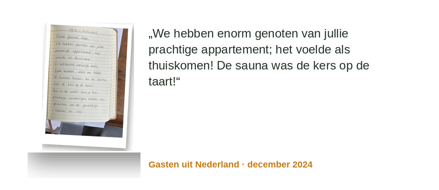 „Wir haben eure wunderschöne Wohnung genossen, es fühlte sich an wie nach Hause kommen! Die Sauna war das Sahnehäubchen!“ Original NL: „…de sauna was de kers op de taart!“ gasten aus den Niederlanden · Dezember 2024